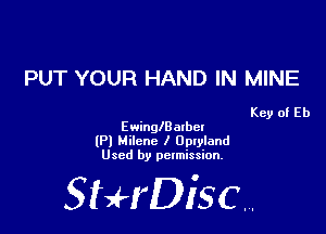 PUT YOUR HAND IN MINE

Key of Eb
Ewinngalbel

(Pl Milcnc I Optyland
Used by permission.

SHrDiscr,