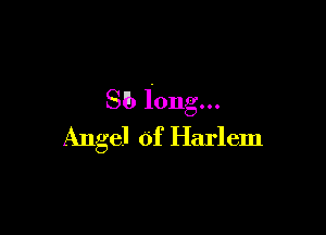 Sb long...

Angel of Harlem