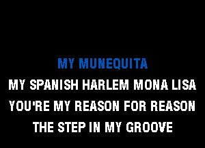 MY MUHEQUITA
MY SPANISH HARLEM MONA LISA
YOU'RE MY REASON FOR REASON
THE STEP IN MY GROOVE