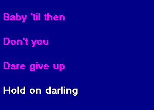 Hold on darling