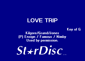 LOVE TRIP

Key of G
KilgoreIGranle ones

(Pl Ensign I Famous I Nimby
Used by pelmission,

StHDisc.