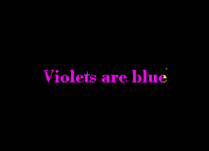 Violets are blue