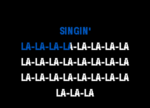 SINGIN'
LA-LA-LA-LA-LA-LA-LA-LA
LA-LA-LA-LA-Ln-LA-LA-LA
LA-LA-LA-LA-LA-LA-LA-LA

LA-LA-LA