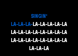 SINGIN'
LA-LA-LA-LA-LA-LA-LA-LA
LA-LA-LA-LA-Ln-LA-LA-LA
LA-LA-LA-LA-LA-LA-LA-LA

LA-LA-LA