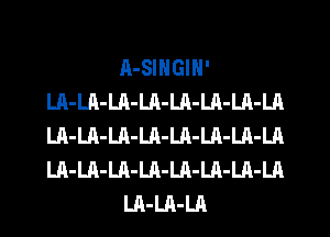 A-SINGIN'
LA-Ln-LA-LA-LA-LA-LA-LA
LA-LA-LA-LA-Ln-LA-LA-LA
LA-LA-LA-LA-LA-LA-LA-LA

LA-LA-LA