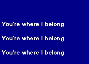 You're where I belong

You're where I belong

You're where I belong