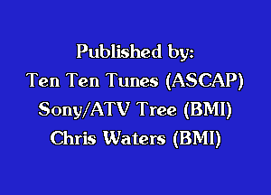 Published byz
Ten Ten Tunes (ASCAP)

SonWATV Tree (BMI)
Chris Waters (BMI)