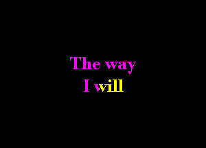 The way

Iwill