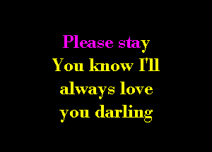 Please stay
anlkno 7FH

always love

you darling