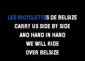 LES BICYCLETTES DE BELSIZE
CARRY US SIDE BY SIDE
AND HAND IN HAND
WE WILL RIDE
OVER BELSIZE