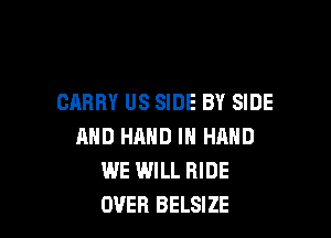 CARRY US SIDE BY SIDE

AND HAND IN HAND
WE WILL RIDE
OVER BELSIZE