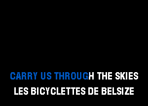 CARRY US THROUGH THE SKIES
LES BICYCLETTES DE BELSIZE