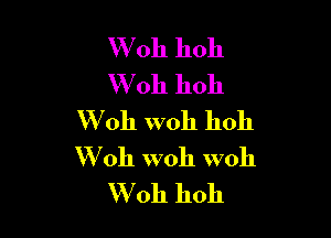 W oh hoh
W 011 11011

W011 W011 11011
W oh woh woh
W 0h hoh