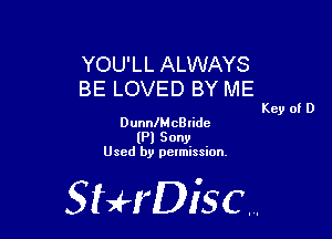 YOU'LL ALWAYS
BE LOVED BY ME

Key of D

DunnlMcBIidc
(Pl Sony
Used by permission.

518140130.