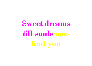 Sweet dreams

till sunbeams
find you