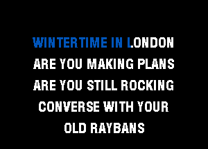 IMHTEFITIN'IE IN LONDON

ARE YOU MAKING PLANS

ARE YOU STILL ROCKING
CONVERSE WITH YOUR

OLD RMBAHS l