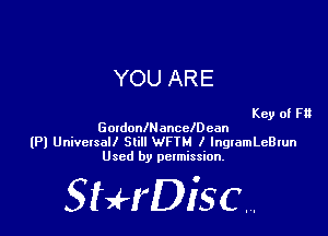 YOU ARE

Key of F13
GondonlNancelDean
(Pl Univexsall Still WFIH I lngxamLeBrun
Used by permission.

SHrDiscr,