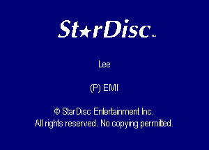 Sterisc...

Lee

(P) EMI

0 StarDIsc Enteriamrnent Inc,
All rights reserved No copying permiihed,
