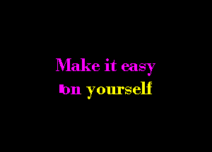Make it easy

lbn yourself