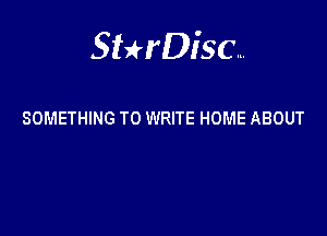 Sterisc...

SOMETHING TO WRITE HOME ABOUT