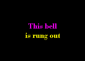 This bell

is rung out