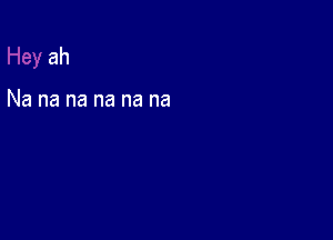 ah

Nananananana