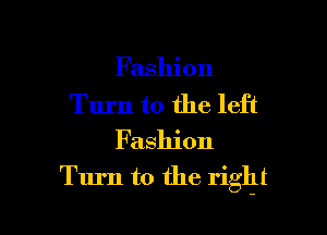 Fashion
Turn to the left

Fashion
Turn to the right