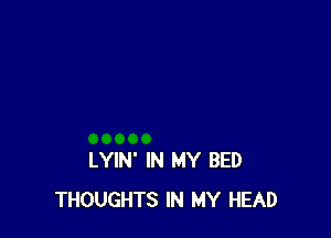 LYIN' IN MY BED
THOUGHTS IN MY HEAD
