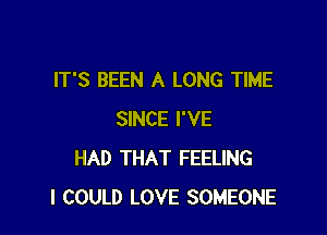 IT'S BEEN A LONG TIME

SINCE I'VE
HAD THAT FEELING
I COULD LOVE SOMEONE