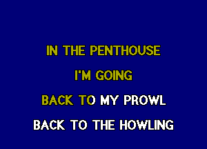 IN THE PENTHOUSE

I'M GOING
BACK TO MY PROWL
BACK TO THE HOWLING