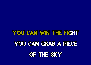 YOU CAN WIN THE FIGHT
YOU CAN GRAB A PIECE
OF THE SKY