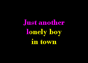 Just another

lonely boy

in town