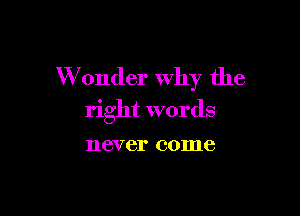 W onder why the

right words

116V 61' (301118