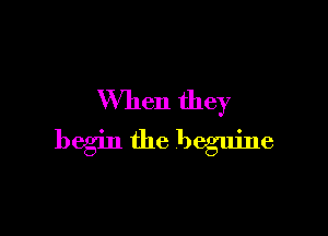 When they

begin the beguine