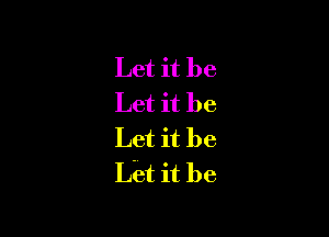 Let it be
Let it be

Let it be
th it be