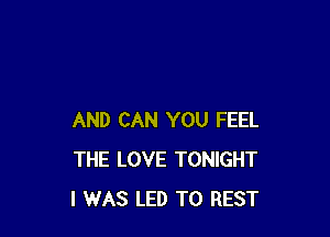 AND CAN YOU FEEL
THE LOVE TONIGHT
I WAS LED TO REST