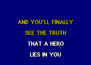 AND YOU'LL FINALLY

SEE THE TRUTH
THAT A HERO
LIES IN YOU