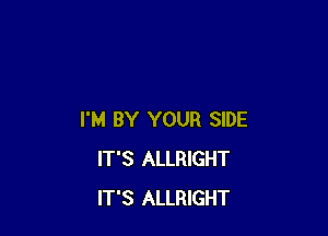 I'M BY YOUR SIDE
IT'S ALLRIGHT
IT'S ALLRIGHT