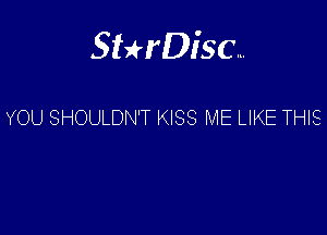 Sterisc...

YOU SHOULDN'T KISS ME LIKE THIS