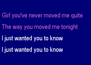 ljust wanted you to know

I just wanted you to know