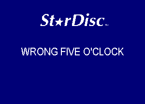 Sterisc...

WRONG FIVE O'CLOCK
