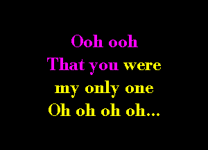 Ooh 0011

That you were

my only one
Oh oh oh 011...