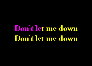 Don't let me down

Don't let me down