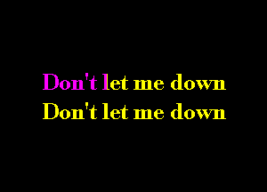 Don't let me down

Don't let me down