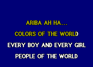 ARIBA AH HA...
COLORS OF THE WORLD
EVERY BOY AND EVERY GIRL
PEOPLE OF THE WORLD