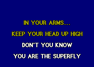 IN YOUR ARMS. . .

KEEP YOUR HEAD UP HIGH
DON'T YOU KNOW
YOU ARE THE SUPERFLY