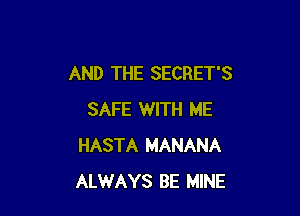 AND THE SECRET'S

SAFE WITH ME
HASTA MANANA
ALWAYS BE MINE