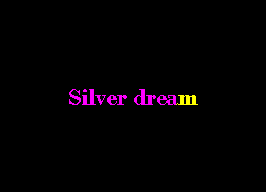 Silver dream