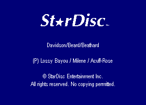 Sthisc...

DavidsonJBeardIBeathard

(P) Lossyr Bayou 1' Milene McuH-Rose

StarDisc Entertainmem Inc
All nghta reserved No ccpymg permitted