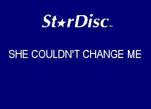 Sterisc...

SHE COULDN'T CHANGE ME